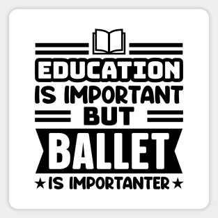 Education is important, but ballet is importanter Magnet
